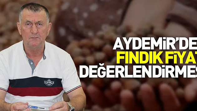 Aydemir'den fındık fiyatı değerlendirmesi