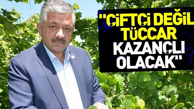 'Çiftçi değil tüccar kazançlı olacak'
