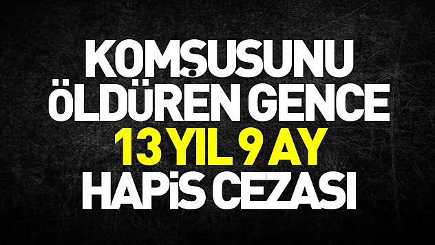 Komşusunu öldüren gence 13 yıl 9 ay hapis cezası