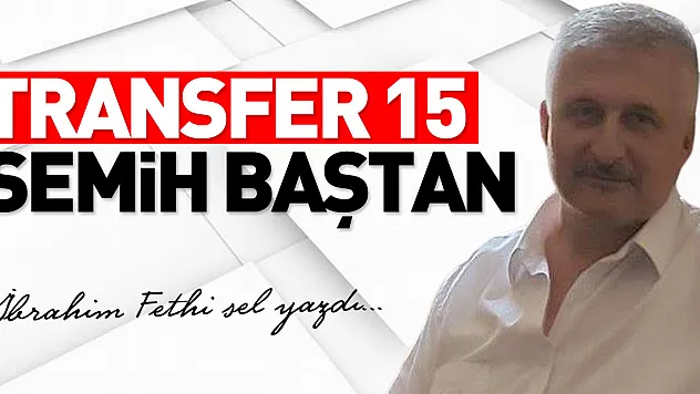 TRANSFER 15  SEMİH BAŞTAN