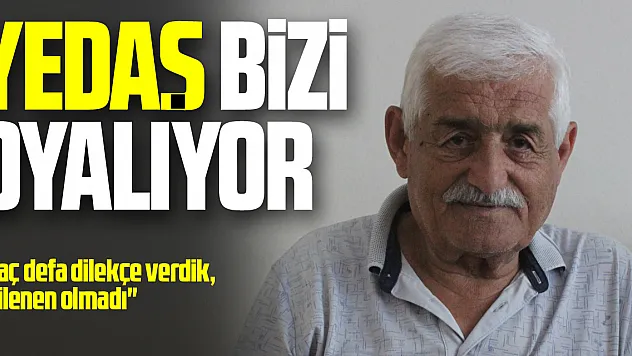 'YEDAŞ Bizi oyalıyor'