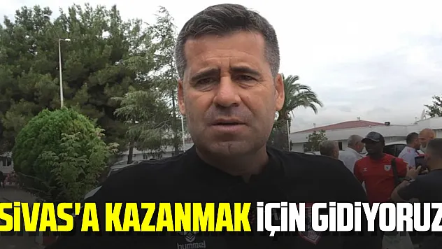 Hüseyin Eroğlu: 'Sivas'a kazanmak için gidiyoruz'
