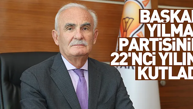 AK Parti Yerel Yönetimler Başkanı Yılmaz partisinin 22'nci yılını kutladı
