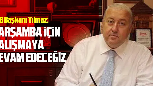 Başkan Yılmaz: 'Ekonomisi daha canlı bir Çarşamba için çalışmaya devam edeceğiz'
