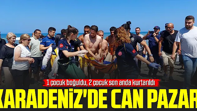 Karadeniz'de can pazarı: 1 çocuk boğuldu, 2 çocuk son anda kurtarıldı