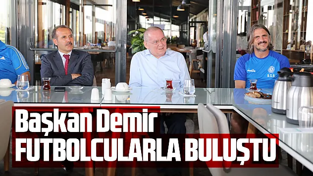 Başkan Demir, futbolcularla buluştu
