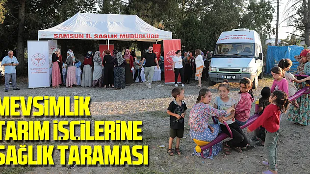 Mevsimlik tarım işçilerine sağlık taraması