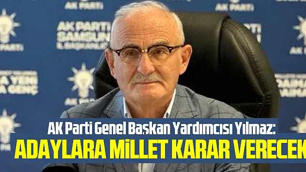 AK Parti Genel Başkan Yardımcısı Yılmaz: 'Adaylara millet karar verecek'