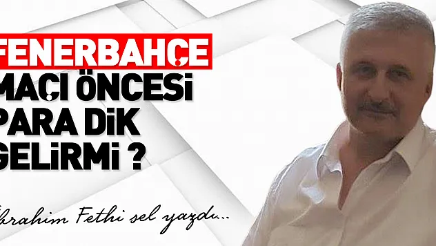 FENERBAHÇE MAÇI ÖNCESİ PARA DİK GELİRMİ ?