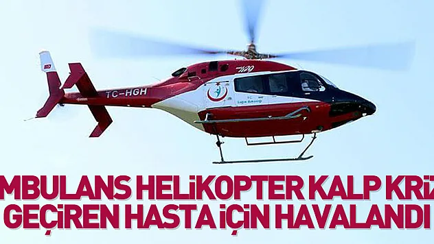 Ambulans helikopter kalp krizi geçiren hasta için havalandı