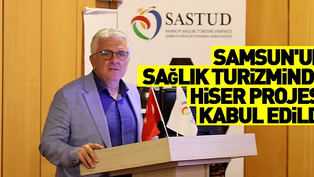 Samsun'un sağlık turizminde HİSER projesi kabul edildi