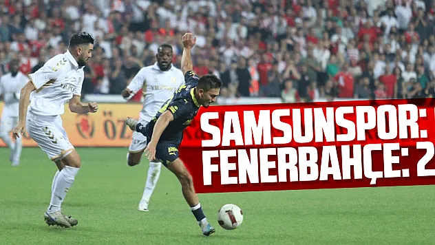 Y. Samsunspor: 0 - Fenerbahçe: 2