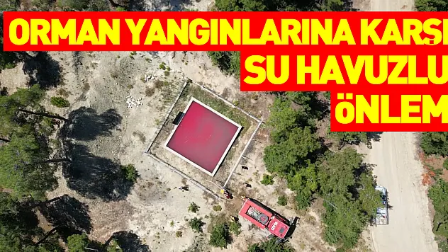 Orman yangınlarına karşı 'su havuzu' önlemi: Yangına erken müdahale için tasarlandı