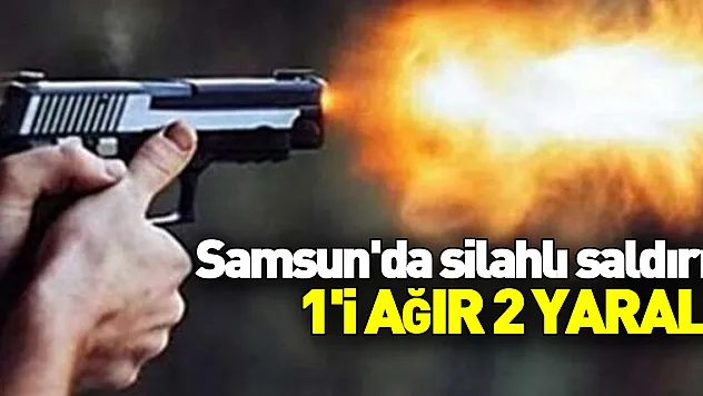 Samsun'da silahlı saldırı: 1'i ağır 2 yaralı