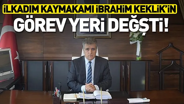 İlkadım Kaymakamı  İbrahim Keklik 'in görev yeri değişti!