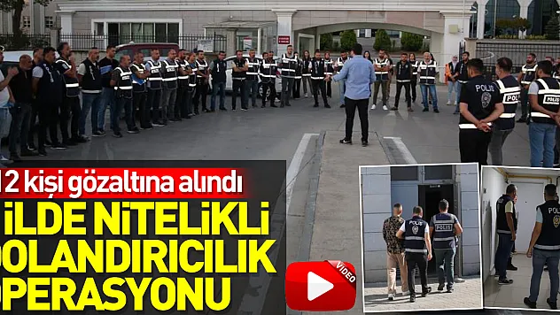 7 ilde nitelikli dolandırıcılık operasyonu: 12 gözaltı