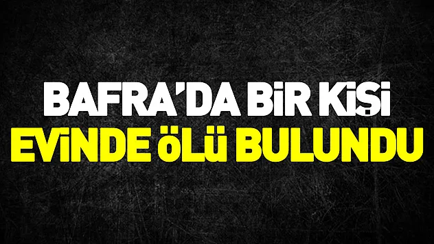 Samsun'da bir kişi evde ölü bulundu