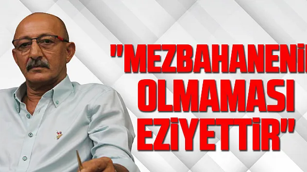 'Mezbahanenin olmaması eziyettir'