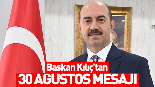 Başkan Kılıç'tan 30 Ağustos mesajı