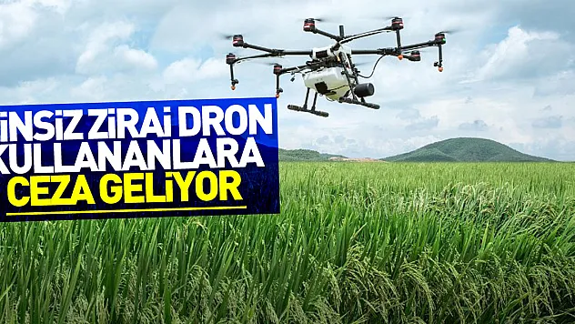 İzinsiz zirai dron kullananlara idari ve hukuki yaptırım uygulanacak