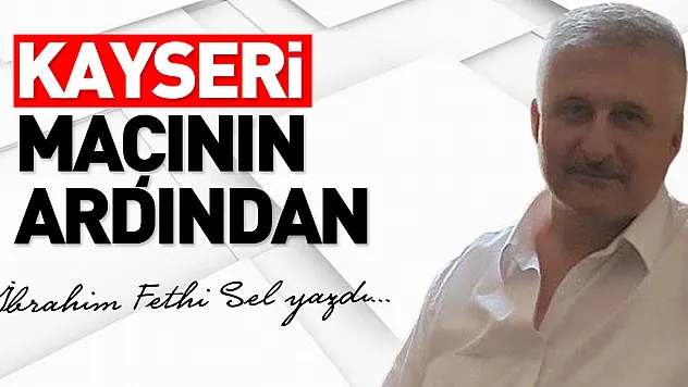 KAYSERİ MAÇININ ARDINDAN