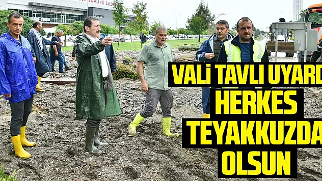 'Yağmur sabaha kadar sürecek, herkesin teyakkuz halinde olmasını istiyorum'