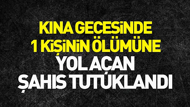 Kına gecesinde 1 kişinin ölümüne yol açan şahıs tutuklandı