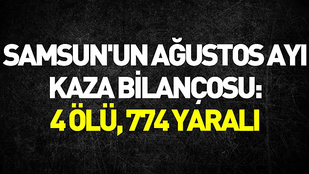 Samsun'un Ağustos ayı kaza bilançosu: 4 ölü, 774 yaralı
