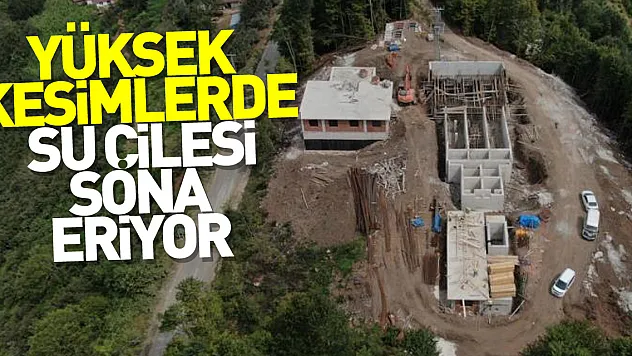 Terme ve Salıpazarı'nın yüksek kesimlerindeki su çilesi sona eriyor