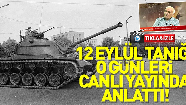 12 EYLÜL TANIĞI O GÜNLERİ ANLATTI!