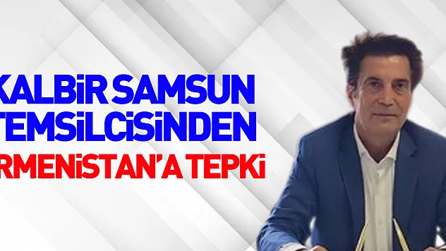 KALBİR Samsun Temsilcisinden Ermenistan'a Tepki