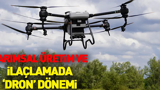 TARIMSAL ÜRETİM VE İLAÇLAMADA 'DRON' DÖNEMİ