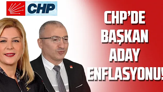 CHP'DE BAŞKAN ADAY ENFLASYONU!