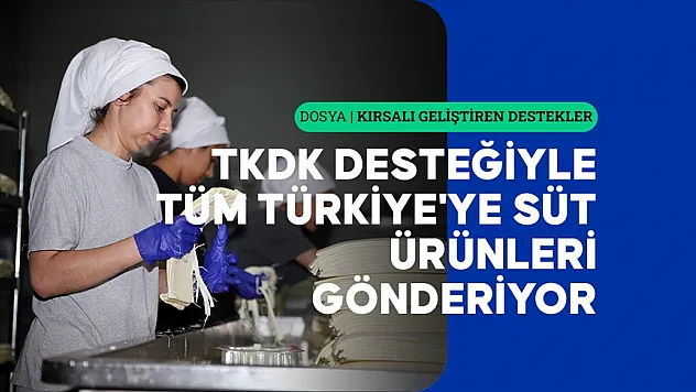 TKDK desteğiyle tüm Türkiye'ye süt ürünleri göndermeye başladı