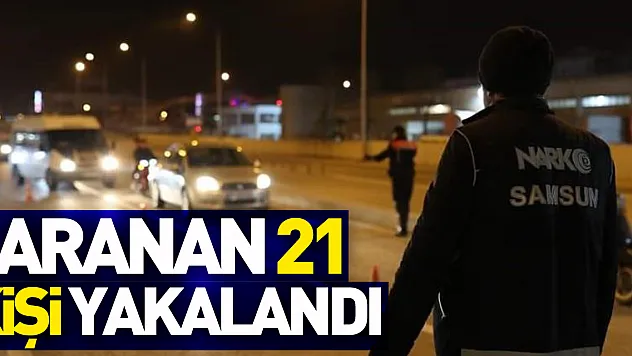 Samsun'da aranan 21 kişi yakalandı
