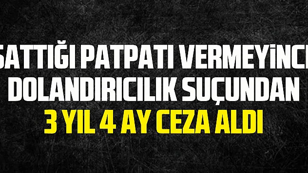 Sattığı patpatı vermeyince dolandırıcılık suçundan 3 yıl 4 ay ceza aldı