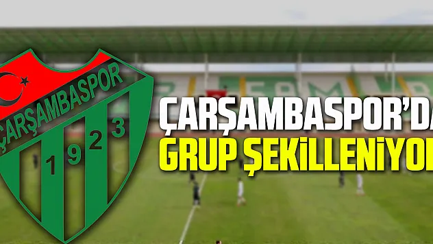 Çarşambaspor'da grup şekilleniyor