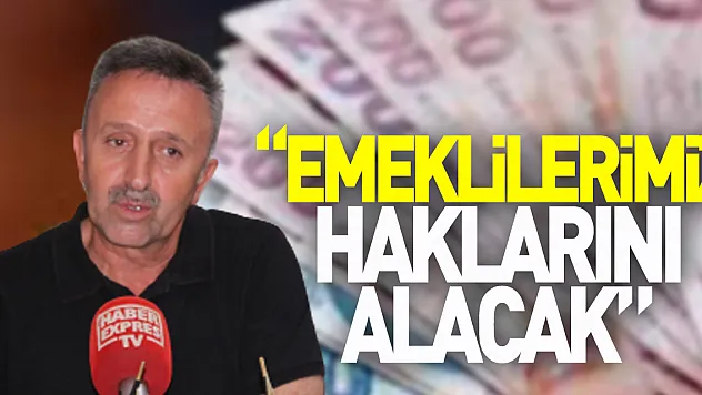 'Emeklilerimiz haklarını alacak'