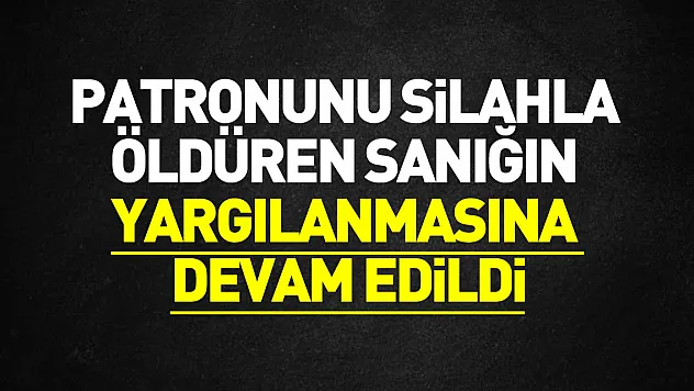 Samsun'da patronunu silahla öldüren sanığın yargılanmasına devam edildi