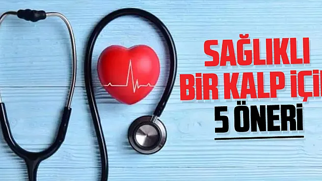 Sağlıklı bir kalp için 5 öneri