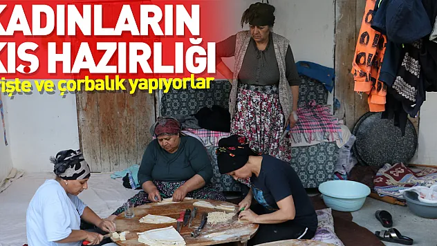 kadınlar kış için erişte ve çorbalık yapıyor