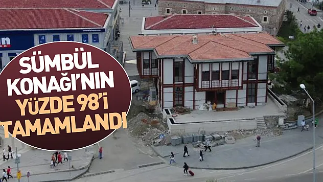 Sümbül Konağı'nın yüzde 98'i tamamlandı