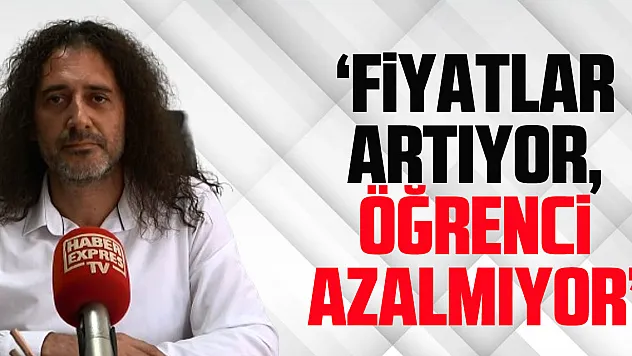 'Fiyatlar artıyor, öğrenci azalmıyor'