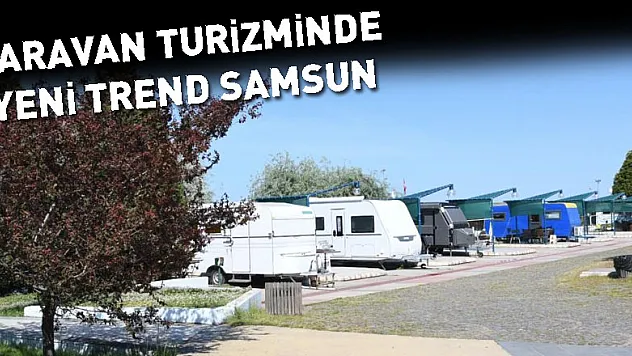 Karavan turizminde yeni trend Samsun