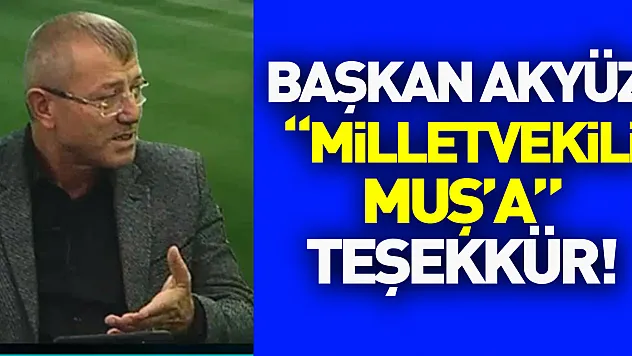 Başkan Akyüz, 'Milletvekili Muş'a' Teşekkür!