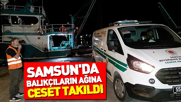 Samsun'da balıkçıların ağına ceset takıldı