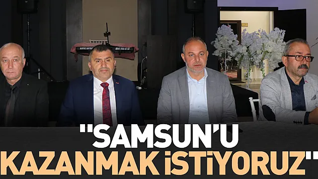 'Samsun'u kazanmak istiyoruz'