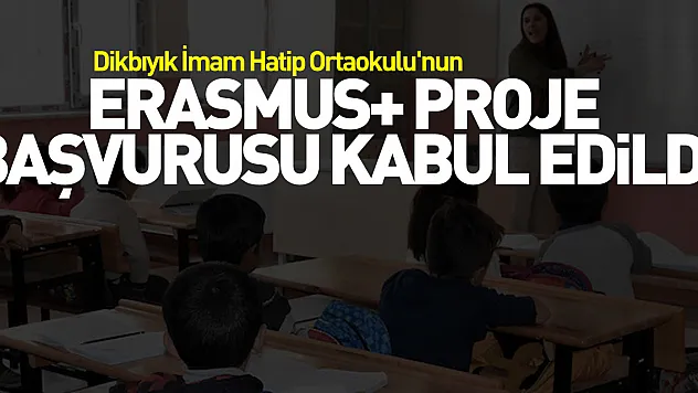 Dikbıyık İmam Hatip Ortaokulu'nun Erasmus+ proje başvurusu kabul edildi