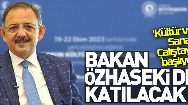 Bakan Özhaseki de katılacak