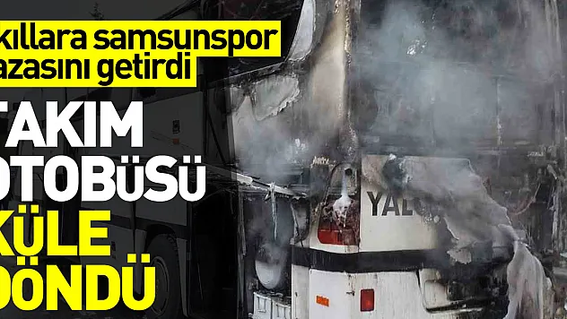 Takım otobüsü küle döndü